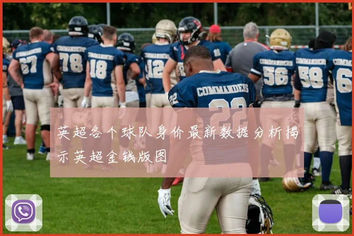 英超各个球队身价最新数据分析揭示英超金钱版图